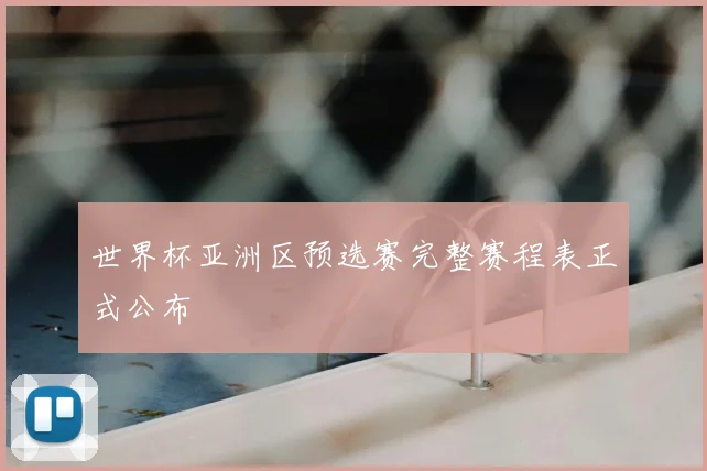 世界杯亚洲区预选赛完整赛程表正式公布