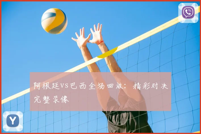 阿根廷vs巴西全场回放:精彩对决完整录像