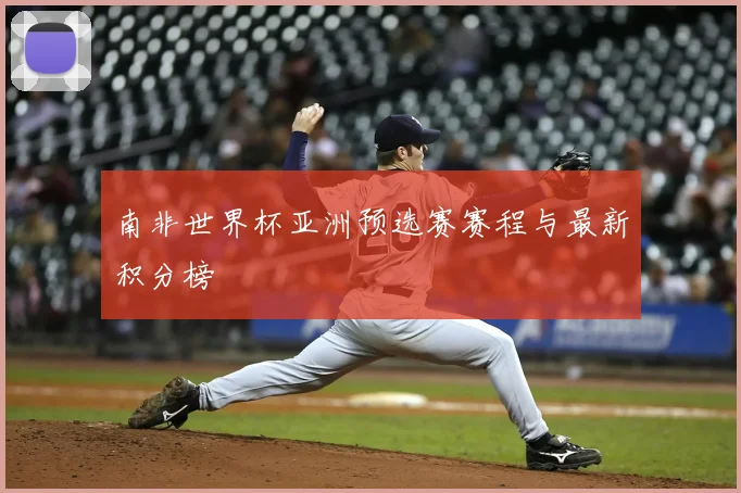 南非世界杯亚洲预选赛赛程与最新积分榜