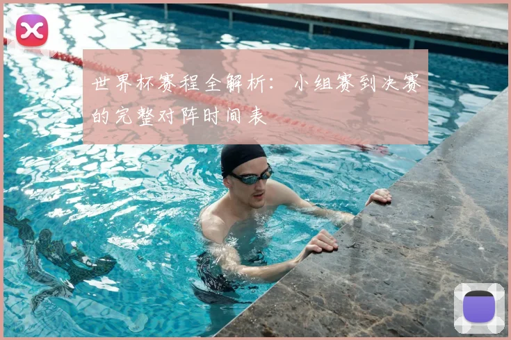 世界杯赛程全解析：小组赛到决赛的完整对阵时间表